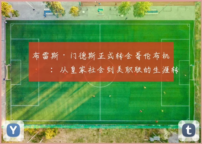 布雷斯·门德斯正式转会哥伦布机员:从皇家社会到美职联的生涯转折点,转会费与技术特点解析
